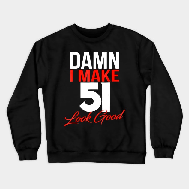 Damn I Make 51 Look Good Shirt - 51th Birthday 1967 Gift Tee Crewneck Sweatshirt by Danielss